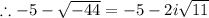 \therefore -5-\sqrt{-44} = -5-2i\sqrt{11}