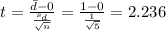 t=\frac{\bar d -0}{\frac{s_d}{\sqrt{n}}}=\frac{1 -0}{\frac{1}{\sqrt{5}}}=2.236