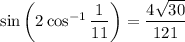 \sin\left(2\cos^{-1}\dfrac1{11}\right)=\dfrac{4\sqrt{30}}{121}