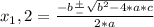 x_1,2= \frac{-b \frac{+}{-} \sqrt{b^2-4*a*c}  }{2*a}