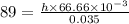 89=\frac{h\times 66.66\times 10^{-3}}{0.035}