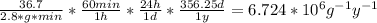 \frac{36.7}{2.8*g*min} *\frac{60 min}{1 h} * \frac{24 h}{1 d} *\frac{356.25 d}{1 y} = 6.724*10^{6} g^{-1}y^{-1}