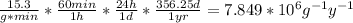 \frac{15.3}{g*min}*\frac{60 min}{1 h}*\frac{24 h}{1 d}*\frac{356.25 d}{1 yr} = 7.849*10^{6} g^{-1}y^{-1}