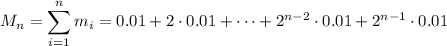 M_n=\displaystyle\sum_{i=1}^nm_i=0.01+2\cdot0.01+\cdots+2^{n-2}\cdot0.01+2^{n-1}\cdot0.01