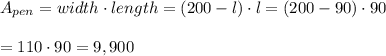 A_{pen}=width \cdot length=(200-l) \cdot l=(200-90) \cdot 90\\\\=110 \cdot 90=9,900