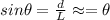 sin\theta = \frac{d}{L} \approx = \theta