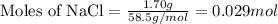 \text{Moles of NaCl}=\frac{1.70g}{58.5g/mol}=0.029mol