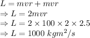 L=mvr+mvr\\\Rightarrow L=2mvr\\\Rightarrow L=2\times 100\times 2\times 2.5\\\Rightarrow L=1000\ kgm^2/s