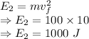 E_2=mv_f^2\\\Rightarrow E_2=100\times 10\\\Rightarrow E_2=1000\ J