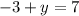 -3 + y = 7