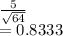 \frac{5}{\sqrt{64} } \\=0.8333