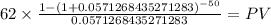 62 \times \frac{1-(1+0.0571268435271283)^{-50} }{0.0571268435271283} = PV\\