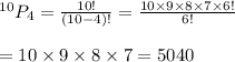 ^{10}P_4=\frac{10!}{(10-4)!}=\frac{10\times9\times8\times7\times6!}{6!}\\\\=10\times9\times8\times7=5040