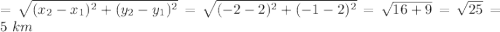 =\sqrt{(x_2-x_1)^2+(y_2-y_1)^2} =\sqrt{(-2-2)^2+(-1-2)^2} =\sqrt{16+9} =\sqrt{25} =5\ km