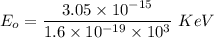 E_o=\dfrac{3.05\times 10^{-15}}{1.6\times 10^{-19}\times 10^3}\ KeV