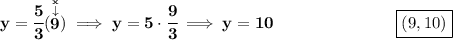\bf y=\cfrac{5}{3}(\stackrel{\stackrel{x}{\downarrow }}{9})\implies y=5\cdot \cfrac{9}{3}\implies y=10~\hspace{7em}\boxed{(9, 10)}