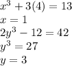 x^3+3(4) = 13\\x =1\\2y^3-12 = 42\\y^3 = 27\\y=3