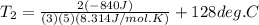 T_{2} =\frac{2(-840J)}{(3)(5)(8.314J/mol.K)} +128 deg.C