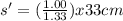 s'=(\frac{1.00}{1.33} )x 33 cm