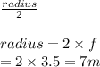 \frac{radius}{2}\\\\radius=2\times f\\=2\times 3.5=7m