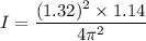 I=\dfrac{(1.32)^2\times 1.14}{4\pi ^2}