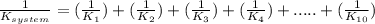 \frac{1}{K_{system}} = (\frac{1}{K_{1}})+(\frac{1}{K_{2}})+(\frac{1}{K_{3}})+ (\frac{1}{K_{4}})+.....+(\frac{1}{K_{10}})