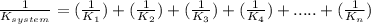 \frac{1}{K_{system}} = (\frac{1}{K_{1}})+(\frac{1}{K_{2}})+(\frac{1}{K_{3}})+ (\frac{1}{K_{4}})+.....+(\frac{1}{K_{n}})