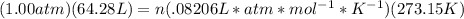 (1.00atm)(64.28L) = n(.08206L*atm*mol^{-1}*K^{-1})(273.15K)