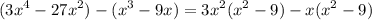 \displaystyle{ (3x^4-27x^2)-(x^3-9x)=3x^2(x^2-9)-x(x^2-9)
