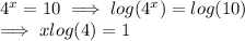 4^x = 10  \implies  log(  4^x ) = log(10)\\\implies x log(4) = 1