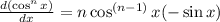 \frac{d(\cos^{n} x)}{dx} = n \cos^{(n - 1)} x(- \sin x)