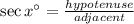 \sec x^{\circ}=\frac{hypotenuse}{adjacent}