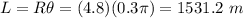 L=R\theta=(4.8)(0.3\pi)=1531.2\ m