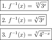 \large\boxed{1.\ f^{-1}(x)=\sqrt[12]{3^x}}\\\\\boxed{2.\ f^{-1}(x)=\sqrt[4]{3^x}}\\\\\ \boxed{3.\ f^{-1}(x)=\sqrt[3]{4^{7-x}}}