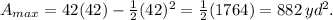 A_{max}=42(42)- \frac{1}{2} (42)^2= \frac{1}{2} (1764)=882 \, yd^2.