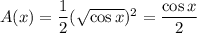 A(x)=\dfrac12(\sqrt{\cos x})^2=\dfrac{\cos x}2