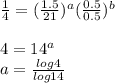 \frac{1}{4}=(\frac{1.5}{21} )^a(\frac{0.5}{0.5})^b\\\\4=14^a\\a=\frac{log4}{log14}
