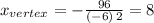 x_{vertex}=-\frac{96}{(-6)\,2} =8
