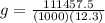 g = \frac{111457.5}{(1000)(12.3)}