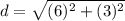 d=\sqrt{(6)^2+(3)^2}