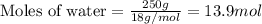 \text{Moles of water}=\frac{250g}{18g/mol}=13.9mol