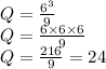 Q=\frac{6^3}{9}\\Q=\frac{6\times 6\times 6}{9}\\Q=\frac{216}{9}=24