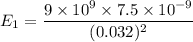E_1=\dfrac{9\times 10^9\times 7.5\times 10^{-9}}{(0.032)^2}
