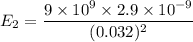 E_2=\dfrac{9\times 10^9\times 2.9\times 10^{-9}}{(0.032)^2}