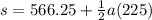 s=566.25+\frac{1}{2}a(225)