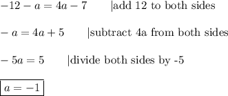 -12-a=4a-7\qquad|\text{add 12 to both sides}\\\\-a=4a+5\qquad|\text{subtract 4a from both sides}\\\\-5a=5\qquad|\text{divide both sides by -5}\\\\\boxed{a=-1}