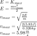E=K_{max}\\E=\frac{mv_{max}^2}{2}\\v_{max}=\sqrt{\frac{2E}{m}}\\v_{max}=\sqrt{\frac{2(5.83J)}{0.326kg}}\\v_{max}=5.98\frac{m}{s}