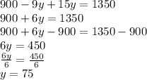 900-9y+15y=1350\\900+6y=1350\\900+6y-900=1350-900\\6y=450\\\frac{6y}{6}=\frac{450}{6}\\y=75