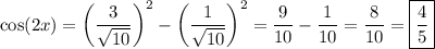 \cos(2x)= \left(\dfrac{3}{\sqrt{10}}\right)^2- \left(\dfrac{1}{\sqrt{10}}\right)^2 = \dfrac{9}{10}-\dfrac{1}{10}=\dfrac{8}{10}=\boxed{\dfrac{4}{5}}