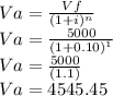 Va=\frac{Vf}{(1+i)^{n} }\\Va=\frac{5000}{(1+0.10)^{1} }\\Va=\frac{5000}{(1.1) }\\Va=4545.45\\